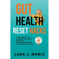 Gut Health Reset Hacks: 11 Tips to Repair Your Damaged Gut, Improve Digestion, Achieve Well-Balanced and Healthy Gut Flora for Women 40 and over