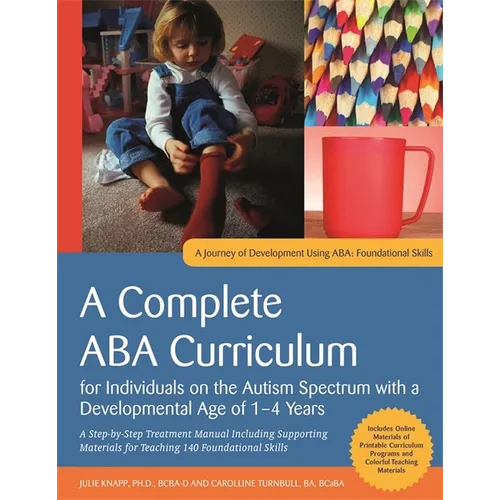 A Complete ABA Curriculum for Individuals on the Autism Spectrum with a Developmental Age of 1-4 Years: A Step-By-Step Treatment Manual Including Supp