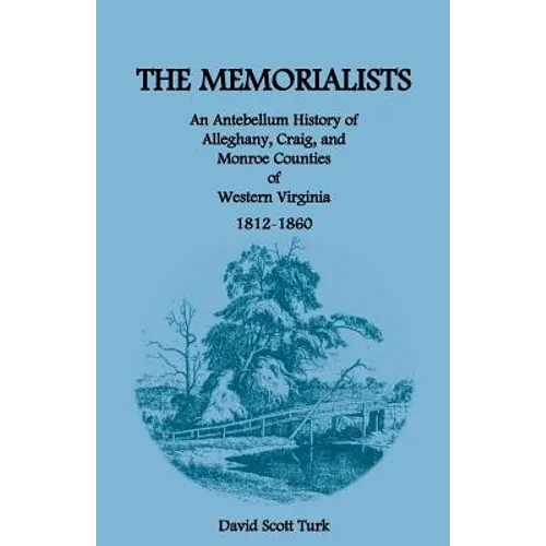 The Memorialists: An Antebellum History of Alleghany, Craig, and Monroe Counties of Western Virginia 1812-60