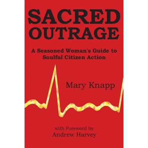 Sacred Outrage: A Seasoned Woman's Guide to Soulful Citizen Action