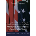 A Legal, Cultural, Factual, Theological, and Biblical Analysis of the July 13, 2024, Attempted Assassination of Donald John Trump
