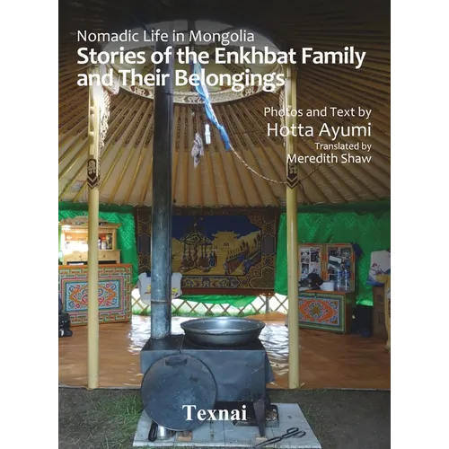 Nomadic Life in Mongolia: Stories of the Enkhbat Family and Their Belongings