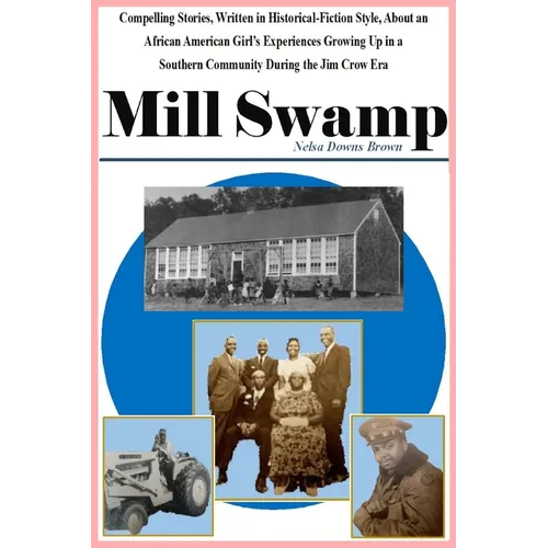 Mill Swamp: Compelling Stories, Written in Historical-Fiction Style, About an African American Girl's Experiences Growing Up in a