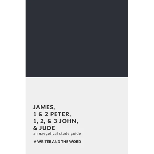 James, 1 & 2 Peter, 1, 2, & 3 John, and Jude: An Exegetical Study Guide: (A Writer and the Word: Bible Study Series)