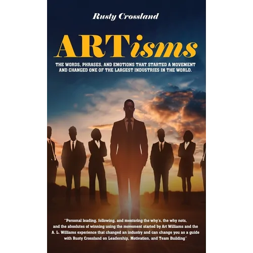 ARTisms: The Words, Phrases, And Emotions That Started A Movement And Changed One Of The Largest Industries In The World