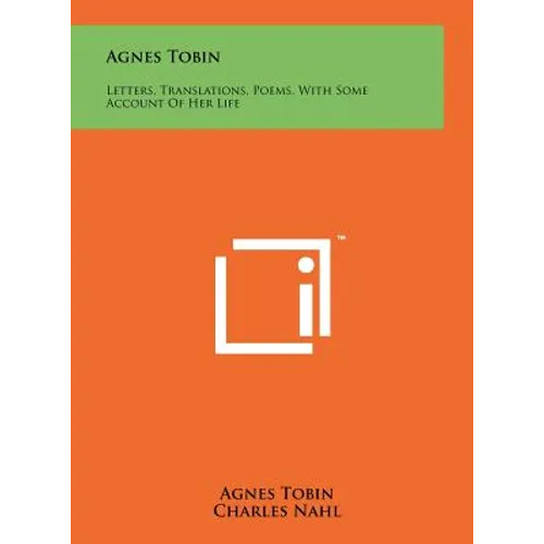 Agnes Tobin: Letters, Translations, Poems, With Some Account Of Her Life