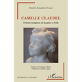 Camille Claudel: Femme-sculpteur, de la grâce à l'exil