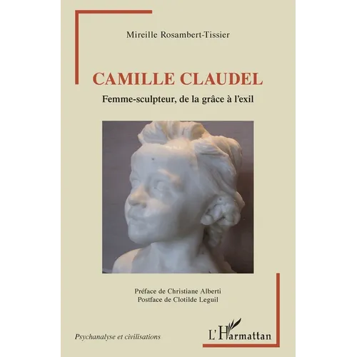 Camille Claudel: Femme-sculpteur, de la grâce à l'exil