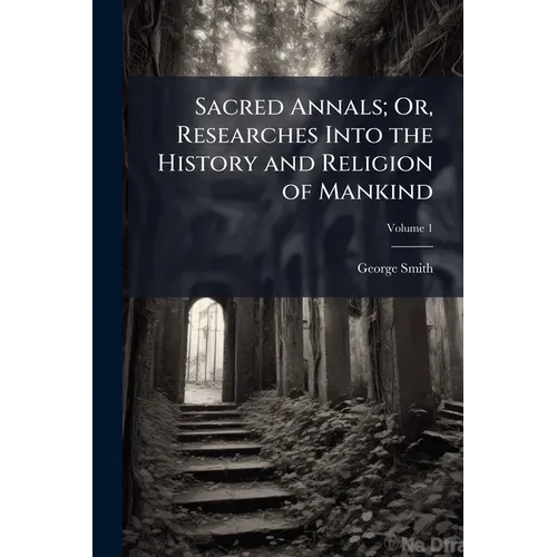 Sacred Annals; Or, Researches Into the History and Religion of Mankind