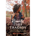 Rewrite This Tragedy: A Beautiful Story of God's Presence, Provision, and Divine Intervention