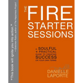 The Fire Starter Sessions: A Soulful + Practical Guide to Creating Success on Your Own Terms