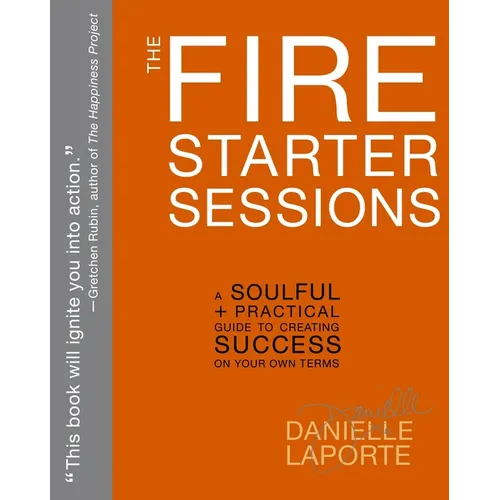 The Fire Starter Sessions: A Soulful + Practical Guide to Creating Success on Your Own Terms
