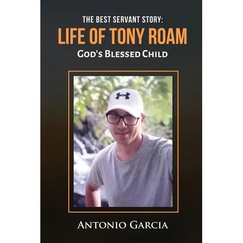 The Best Servant Story: Life of Tony Roam God's Blessed Child