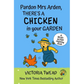 Pardon Mrs Arden, There's a CHICKEN in Your Garden: A read-aloud rhyming book from a New York Times bestselling author