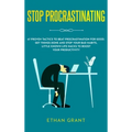 Stop Procrastinating: 67 Proven Tactics to Beat Procrastination for Good: Get Things Done and Stop Your Bad Habits, Little Known Life Hacks to Boost Y