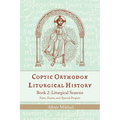 Coptic Orthodox Liturgical History - Book 2: Liturgical Seasons (Fasts, Feasts, and Special Propers)