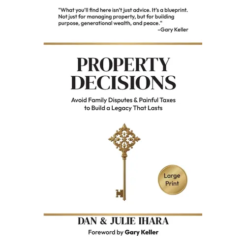 Property Decisions: Avoid Family Disputes and Painful Taxes to Build a Legacy that Lasts
