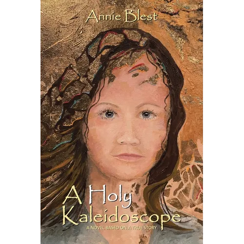 A Holy Kaleidoscope: A Novel Based on a True Story