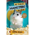 All Things Hamsters For Kids: Filled With Plenty of Facts, Photos, and Fun to Learn all About Hamsters