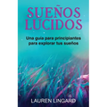 Sueños Lúcidos: Una guía para principiantes para explorar tus sueños