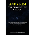 Andy Kim the Champion of Change: The Inspiring Journey of a Dedicated Public Servant Transforming American Politics