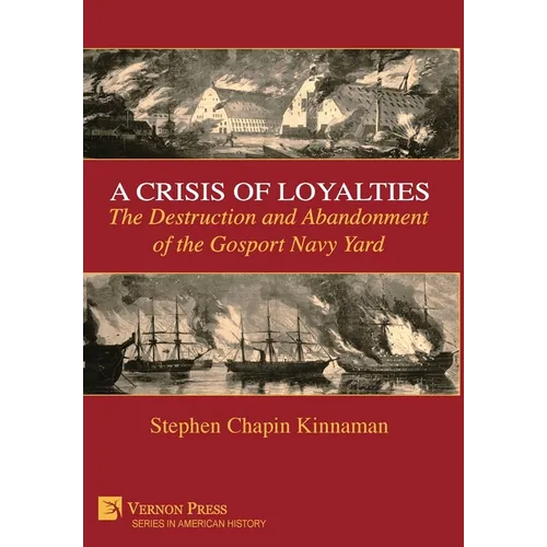 A Crisis of Loyalties: The Destruction and Abandonment of the Gosport Navy Yard