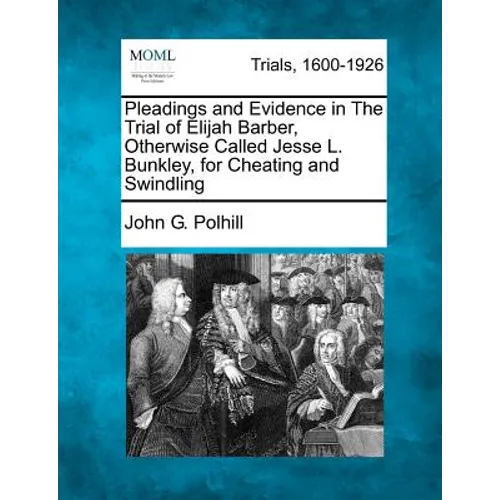 Pleadings and Evidence in the Trial of Elijah Barber, Otherwise Called Jesse L. Bunkley, for Cheating and Swindling