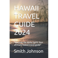 Hawaii Travel Guide 2024: "Discover the Aloha Spirit: Your ultimate hawaii travel guide"