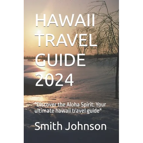 Hawaii Travel Guide 2024: "Discover the Aloha Spirit: Your ultimate hawaii travel guide"