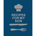 Recipes for My Son: Cookbook, Keepsake Blank Recipe Journal, Mom's Recipes, Personalized Recipe Book, Collection Of Favorite Family Recipes, Mother So