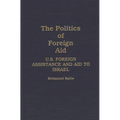 The Politics of Foreign Aid: U.S. Foreign Assistance and Aid to Israel