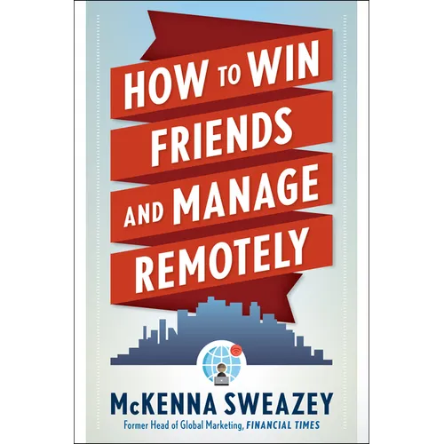 How to Win Friends and Manage Remotely