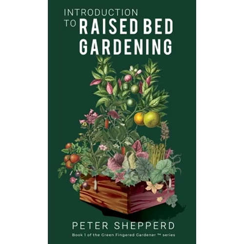 Introduction To Raised Bed Gardening: The ultimate Beginner's Guide to to Starting a Raised Bed Garden and Sustaining Organic Veggies and Plants