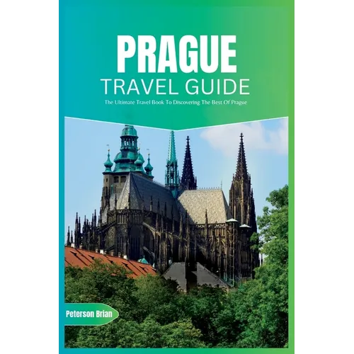Prague Travel Guide 2024: The Ultimate Travel Book To Discovering The Best Of Prague (Czech)