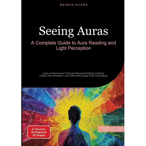 Seeing Auras: A Complete Guide to Aura Reading and Light Perception: Learn to Read Auras Through Natural Sensitivity Training, Chakra Harmonization, a