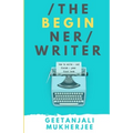 The Beginner Writer: How to Write - and Finish - Your First Book