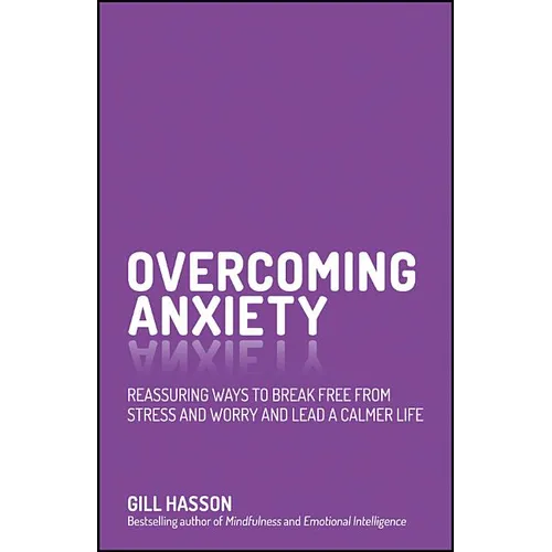 Overcoming Anxiety: Reassuring Ways to Break Free from Stress and Worry and Lead a Calmer Life