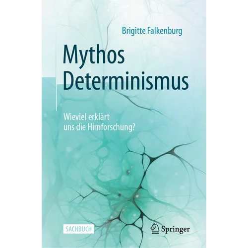 Mythos Determinismus: Wieviel Erklärt Uns Die Hirnforschung?