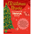 Christmas Movie Ultimate Trivia Book: Test Your Superfan Status and Relive the Most Iconic Christmas Movie Moments