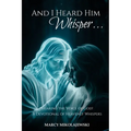 And I Heard Him Whisper...: Hearing the voice of God! A devotional of heavenly whispers
