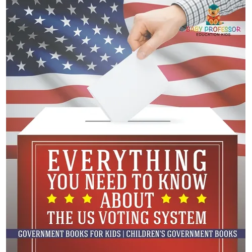 Everything You Need to Know about The US Voting System - Government Books for Kids Children's Government Books