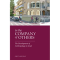 In the Company of Others: The Development of Anthropology in Israel