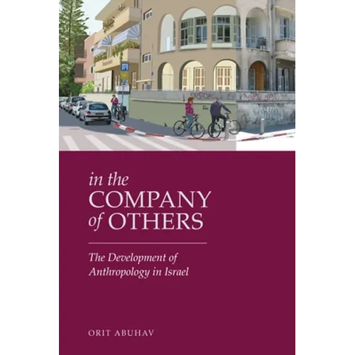 In the Company of Others: The Development of Anthropology in Israel