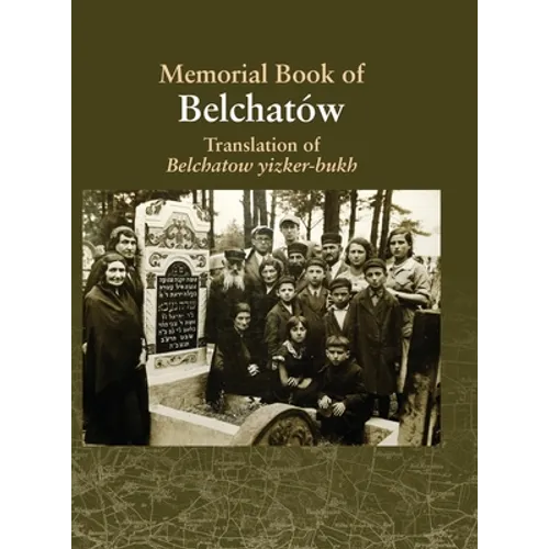 Translation of the Belchatow Yizkor Book: Dedicated To The Memory Of A Vanished Jewish Town In Poland
