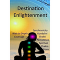 Destination Enlightenment with In-Depth Coverage: of synchronicity, kundalini, Shakti, enlightenment, meditation, third-eye, chakras, awakenings, pers