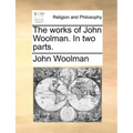 The Works of John Woolman. in Two Parts.
