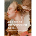 »Der Arbeit Die Schönheit Geben«: Tiepolo Und Seine Werkstatt in Würzburg