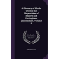 A Glossary of Words Used in the Wapentakes of Manley and Corringham, Lincolnshire, Volume 6