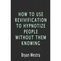 How To Use Revivification To Hypnotize People Without Them Knowing
