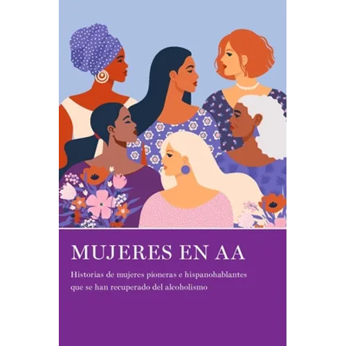 Mujeres En AA: Historias de Mujeres Pioneras E Hispanohablantes Que Se Han Recuperado del Alcoholismo